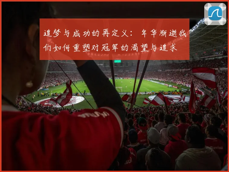 追梦与成功的再定义：年华渐逝我们如何重塑对冠军的渴望与追求